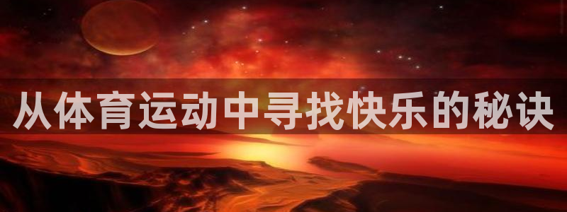 一竞技官方正版app集团简介：从体育运动中寻找快乐的秘诀