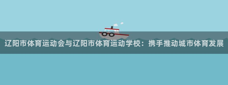 一竞技官网下载招商电话号码查询：辽阳市体育运动会与辽阳市体育