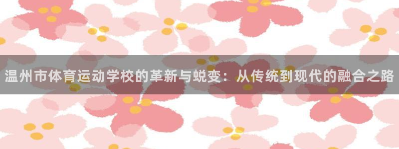 一竞技官方正版app神州：温州市体育运动学校的革新与蜕变：从