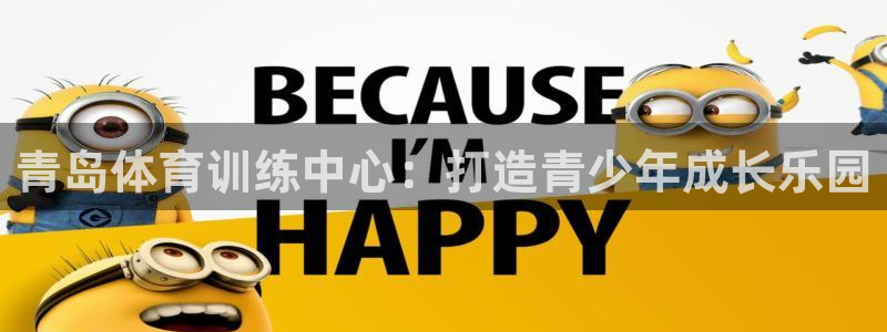 一竞技官网下载注册：青岛体育训练中心：打造青少年成长