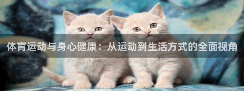 一竞技官网下载平台注册要钱吗安全吗：体育运动与身心健康：从运